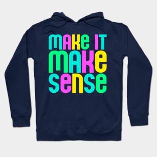 "Make it make sense" in ultra bright neon colors - for the overwhelmed and annoyed everywhere Hoodie